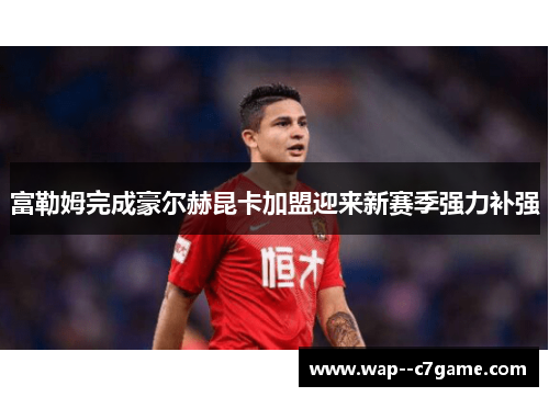 富勒姆完成豪尔赫昆卡加盟迎来新赛季强力补强