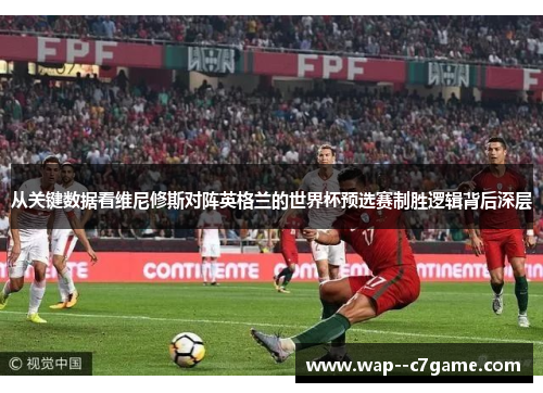 从关键数据看维尼修斯对阵英格兰的世界杯预选赛制胜逻辑背后深层